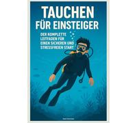 Tauchen für Einsteiger: Der komplette Leitfaden für einen sicheren und stressfreien Start