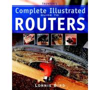 Taunton's Complete Illustrated Guide to Routers: Expert Advice from Start to Finish