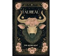 Taureau : le guide astrologique complet du signe - Personnalité, ascendant, signe lunaire, compatibilités amoureuses et amicales (Les 12 Signes Astrologiques - The Astro Way)