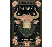 Taureau : le guide astrologique complet du signe - Personnalité, ascendant, signe lunaire, compatibilités amoureuses et amicales (Les 12 Signes Astrologiques - The Astro Way)