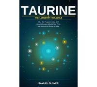 TAURINE - The Longevity Molecule: How One Forgotten Amino Acid Restores Energy, Rebuilds Your Cells, and Reverses the Biology of Aging