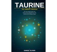 TAURINE - The Longevity Molecule: How One Forgotten Amino Acid Restores Energy, Rebuilds Your Cells, and Reverses the Biology of Aging
