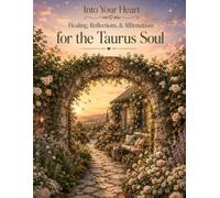 Taurus: Healing, Reflections, & Affirmations for the Taurus Soul (Into Your Heart Zodiac Healing Series)