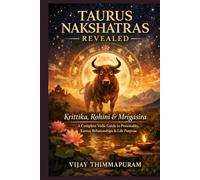 TAURUS NAKSHATRAS REVEALED: Krittika, Rohini & Mrigasira: A Complete Vedic Guide to Personality, Karma, Relationships & Life Purpose (The Nakshatra Wisdom Series)