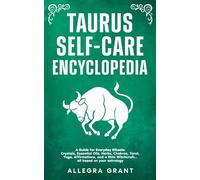 Taurus Self-care Encyclopedia: A Guide for Everyday Rituals: Crystals, Essential Oils, Herbs, Chakras, Tarot, Yoga, Affirmations, and a little ... based on your astrology (Zodiac Self-care)