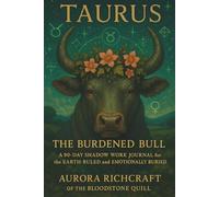 Taurus: The Burdened Bull: A 90-Day Shadow Work Journal for the Earth-Ruled and Emotionally Buried Taurus