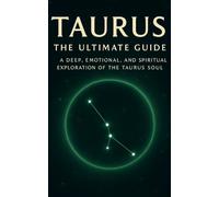 Taurus: The Ultimate Guide: A Deep, Emotional, and Spiritual Exploration of the Taurus Soul