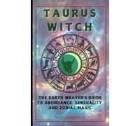 Taurus Witch: The Earth Weaver’s Guide to Abundance, Sensuality, and Zodiac Magic (Zodiac Witch)