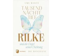 Tausend Nächte tief: Rilke und die Engel seiner Dichtung. Die Biografie