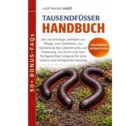 TAUSENDFÜSSER-HANDBUCH: Der vollständige Leitfaden zur Pflege, zum Verhalten, zur Gestaltung des Lebensraums, zur Fütterung, zur Zucht und zum ... für eine sichere und erfolgreiche Haltung