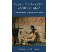 Tausert, The Forgotten Queen of Egypt: A Historical Novel of Egypt’s Last Female Pharaoh