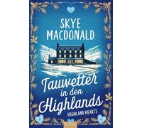 Tauwetter in den Highlands: Ein winterlicher Wohlfühlroman voller Liebe, Hoffnung und Leidenschaft (Highland Hearts - Eine Liebe in Schottland)