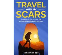 Tavel With My Scars: A Journey of Pain, Healing, and Self-Discovery through Solo Travel