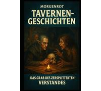 Tavernen-Geschichten - Das Grab des zersplitterten Verstandes: Wo Wahnsinn erwacht und das Licht schweigt