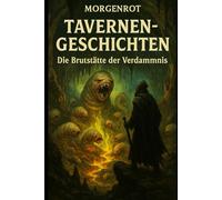 Tavernen-Geschichten - Die Brutstätte der Verdammnis: Dunkle Magie, finstere Tavernen und der Abgrund des Schicksals