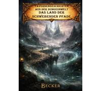 Tavernengeschichten aus der Dungeonwelt I Das Land der schwebenden Pfade: Wo Magie erwacht und uralte Mächte zurückkehren