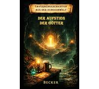 Tavernengeschichten aus der Dungeonwelt I Der Aufstieg der Götter: Verführung und Zerstörung durch den Abyssus