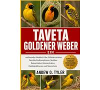 TAVETA GOLDENER WEBER: Ein umfassendes Handbuch über Gefiedervariation, Geschlechtsdimorphismus, Nestbau, Balzverhalten, Koloniestruktur, Habitatpräferenzen und Naturschutz