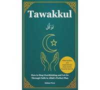 Tawakkul: How to Stop Overthinking and Let Go Through Faith in Allah's Perfect Plan. With Hadiths and Inspirational Short Stories from the Qur’an