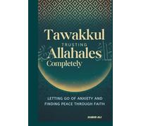 TAWAKKUL: TRUSTING ALLAH COMPLETELY: LETTING GO OF ANXIETY AND FINDING PEACE THROUGH FAITH