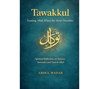 Tawakkul: Trusting Allah When the Heart Trembles: Spiritual Reflections on Patience, Surrender, and Trust in Allah