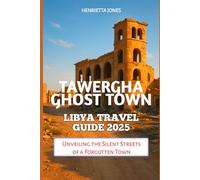 Tawergha Ghost Town Libya Travel Guide 2025: Unveiling the Silent Streets of a Forgotten Town (TRAVEL BOOKS)