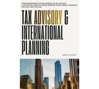 Tax Advisory & International Planning: From Permanent Establishment to Pillar Two: A Technical Guide to Cross-Border Structuring, Transfer Pricing, and Tax Risk