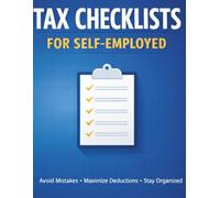 Tax Checklists for Self-Employed: A Practical Guide to Stay Organized, Avoid Mistakes, and Maximize Deductions