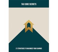 Tax Code Secrets: 21 Strategies To Maximize Your Savings