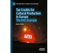 Tax Credits for Cultural Production in Europe: The Irish Example (New Directions in Cultural Policy Research)