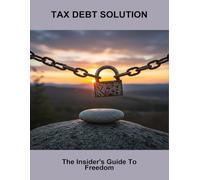 Tax Debt Solution: The Insider'S Guide To Freedom