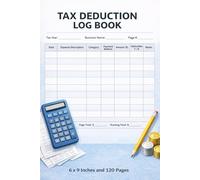 Tax Deduction Log Book Business Expense Tracker for Small Business Owners, Freelancers & Self-Employed | 6 x 9 Inches, 120 Pages: Simple Expense & Deduction Tracking for Tax Season Preparedness