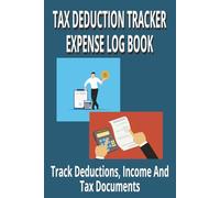 TAX DEDUCTION TRACKER EXPENSE LOG BOOK: Record Business Expenses, Tax Deductions, Mileage and Receipts | Bookkeeping Log for Entrepreneurs, Freelancers and Contractors