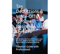 Tax Deductions & Write-Offs for Small Business Owners: The Complete USA Tax Guide to Legally Lower Your Taxes, Maximize Deductions, Avoid IRS Audits, and Use Tax Software Effectively