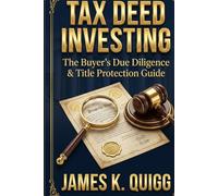 Tax Deed Investing: The Buyer’s Due Diligence & Title Protection Guide: How to Research Properties, Spot Title Defects, and Protect Your Investment Before the Auction Ends