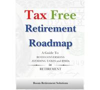 Tax Free Retirement Roadmap: Guide to Roth Conversions, Avoiding Taxes and RMDs in Retirement.