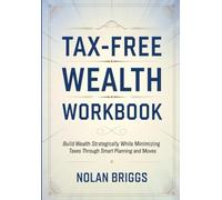 Tax Free Wealth Workbook: Build Wealth Strategically While Minimizing Taxes Through Smart Planning and Moves