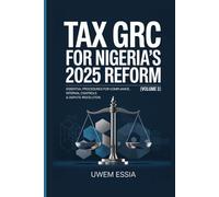 TAX GRC FOR NIGERIA’S 2025 REFORM (Volume 3): Essential Procedures for Compliance, Internal Controls & Dispute Resolution (Governance, Risk Management, and Compliance (GRC))