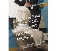 TAX INCENTIVE AS A TOOL FOR ECONOMIC GROWTH IN NIGERIA: A CASE STUDY OF THE FEDERAL INLAND REVENUE SERVICE