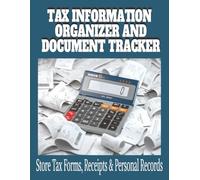 TAX INFORMATION ORGANIZER AND DOCUMENT TRACKER: Keep Your Taxes in Order - Track Organize And Maximize Deductions Easily