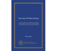 Tax law of New Jersey: revision of 1903, with annotations, amendments and supplements to 1905. Digest of laws pertaining to the subject of taxation. Precedents and forms