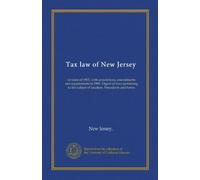 Tax law of New Jersey: revision of 1903, with annotations, amendments and supplements to 1905. Digest of laws pertaining to the subject of taxation. Precedents and forms