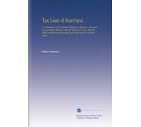 Tax Laws of Maryland.: A Compilation of the Statutes Relating to Taxation, Arranged in Accordance With the Code of Public Civil Laws, Together With ... Provisions and References to Decided Cases.