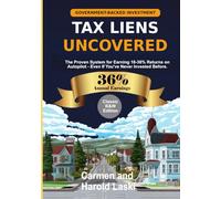 Tax Liens Uncovered: The Proven System for Earning 16-36% Returns on AutoPilot - Even If You’ve Never Invested Before