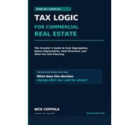 Tax Logic for Commercial Real Estate: The Investor’s Guide to Cost Segregation, Bonus Depreciation, Deal Structure, and After-Tax Exit Planning
