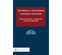 Tax Matters in International Investment Arbitration: General Questions, Jurisdiction, Merits and Remedies