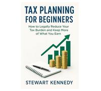 Tax Planning for Beginners: How to Legally Reduce Your Tax Burden and Keep More of What You Earn (Essential Guides to Fundamental Investing)
