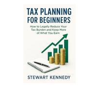 Tax Planning for Beginners: How to Legally Reduce Your Tax Burden and Keep More of What You Earn (The Investing Essentials Library)