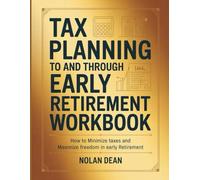 Tax Planning to and Through Retirement Workbook: How to Minimize taxes and Maximize freedom in early Retirement