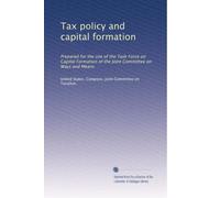 Tax policy and capital formation: Prepared for the use of the Task Force on Capital Formation of the Joint Committee on Ways and Means